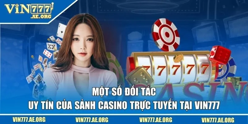 Một số đối tác uy tín của sảnh Casino trực tuyến tại VIN777