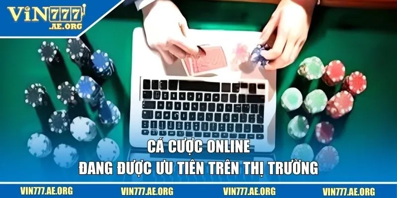 Cá cược online đang được ưu tiên trên thị trường