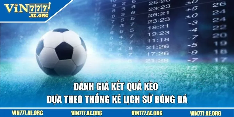 Đánh giá kết quả kèo dựa theo thống kê lịch sử