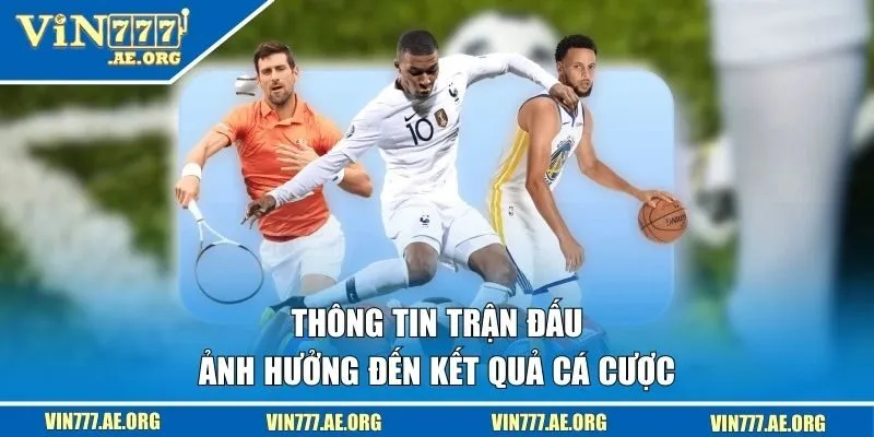 Thông tin trận đấu ảnh hưởng đến kết quả cá cược